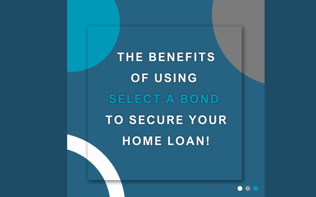 The benefits of using Select a Bond to secure your home loan!